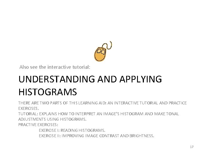 Also see the interactive tutorial: UNDERSTANDING AND APPLYING HISTOGRAMS THERE ARE TWO PARTS OF