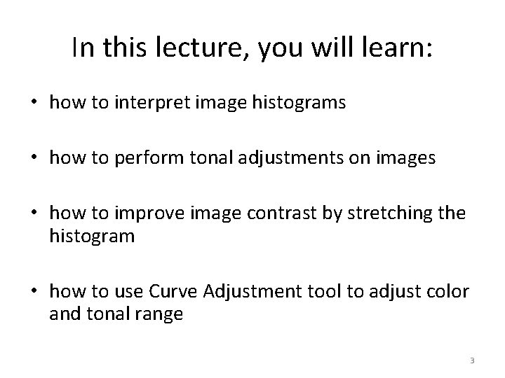 In this lecture, you will learn: • how to interpret image histograms • how