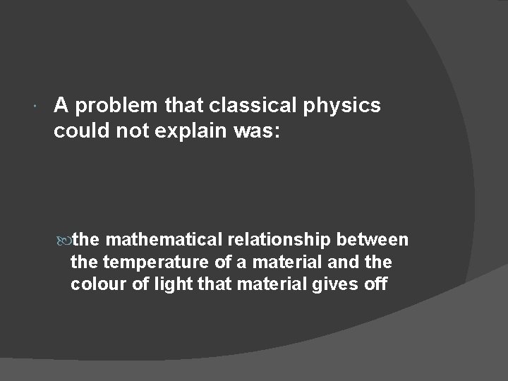  A problem that classical physics could not explain was: the mathematical relationship between