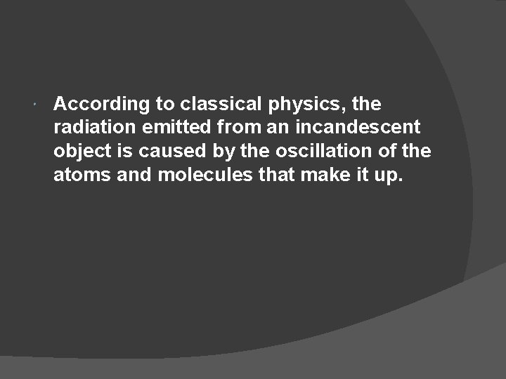  According to classical physics, the radiation emitted from an incandescent object is caused