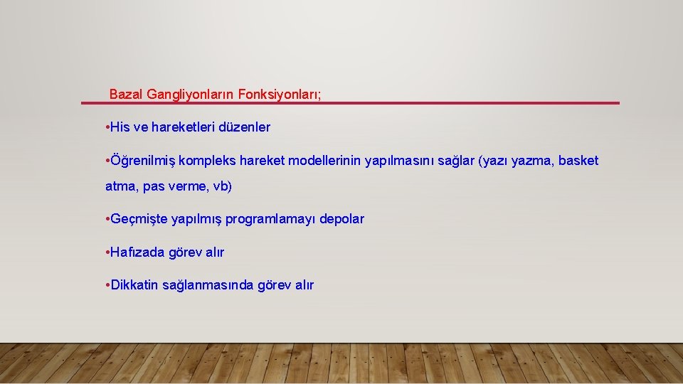 Bazal Gangliyonların Fonksiyonları; • His ve hareketleri düzenler • Öğrenilmiş kompleks hareket modellerinin yapılmasını