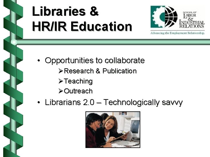 Libraries & HR/IR Education • Opportunities to collaborate ØResearch & Publication ØTeaching ØOutreach •