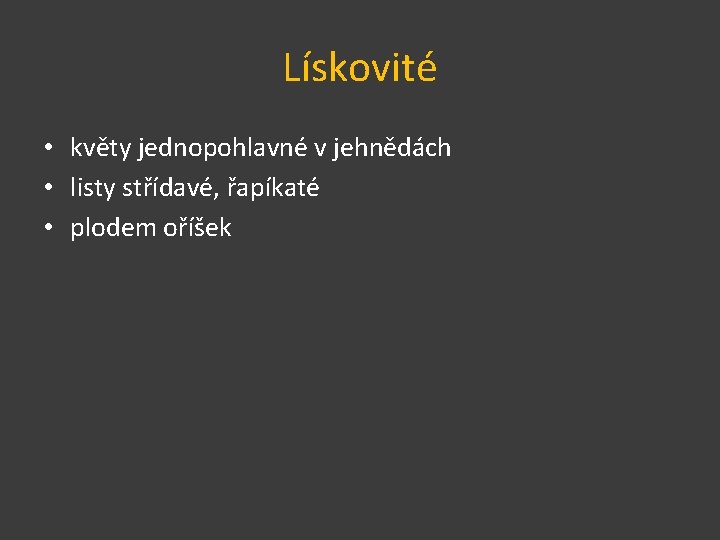 Lískovité • květy jednopohlavné v jehnědách • listy střídavé, řapíkaté • plodem oříšek 