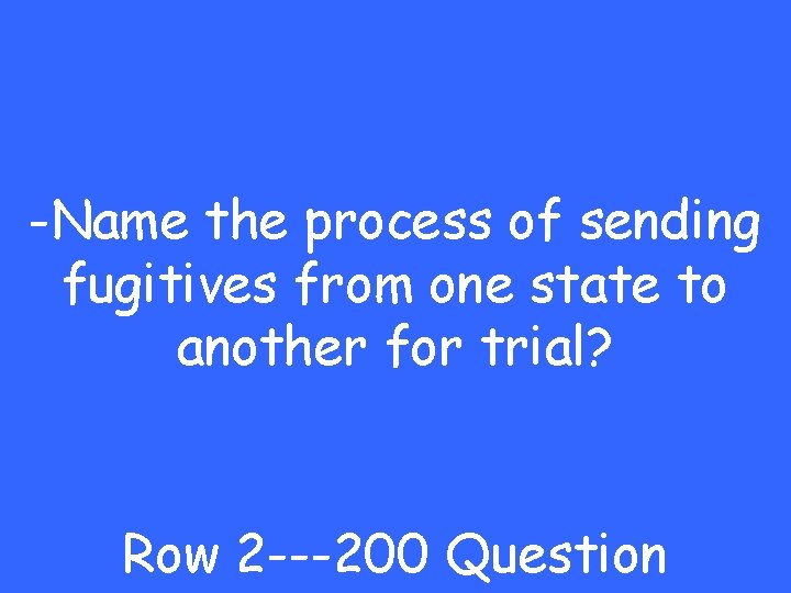 -Name the process of sending fugitives from one state to another for trial? Row