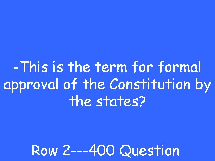 -This is the term formal approval of the Constitution by the states? Row 2