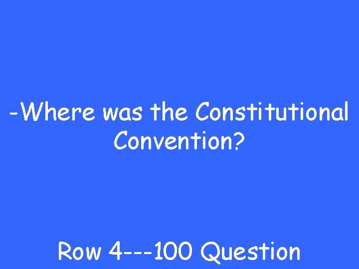 -Where was the Constitutional Convention? Row 4 ---100 Question 