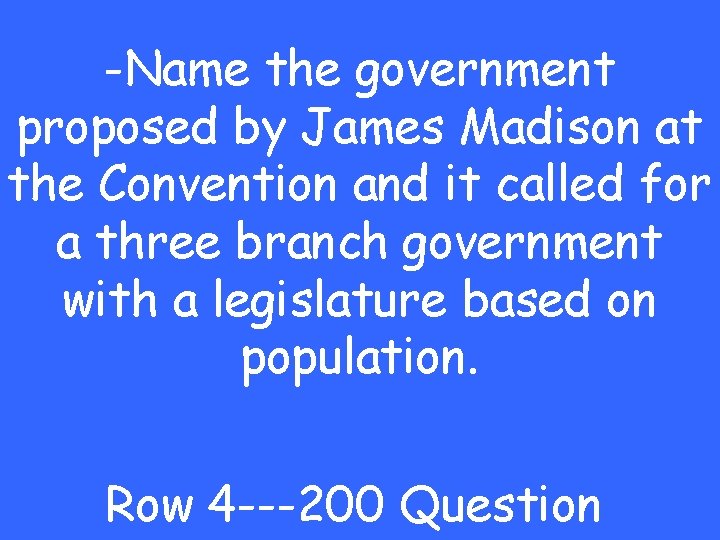 -Name the government proposed by James Madison at the Convention and it called for