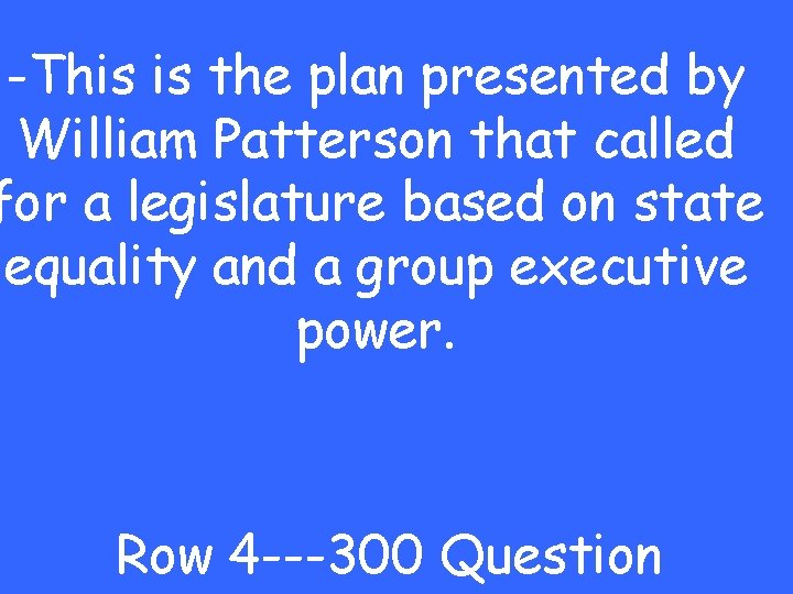 -This is the plan presented by William Patterson that called for a legislature based