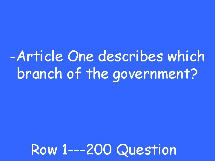 -Article One describes which branch of the government? Row 1 ---200 Question 