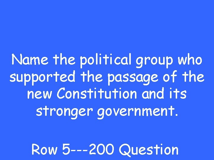 Name the political group who supported the passage of the new Constitution and its