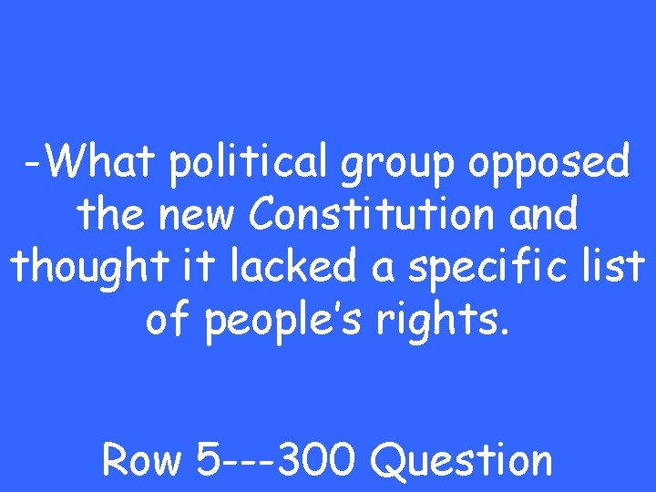 -What political group opposed the new Constitution and thought it lacked a specific list