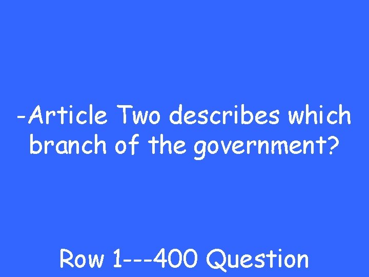 -Article Two describes which branch of the government? Row 1 ---400 Question 