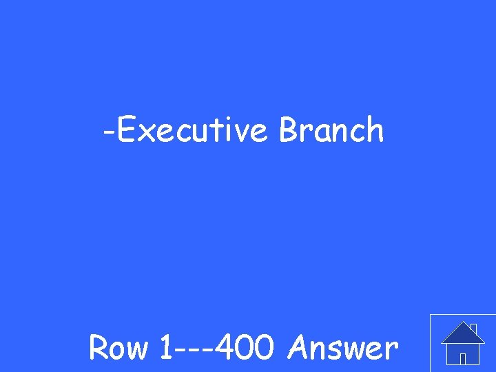 -Executive Branch Row 1 ---400 Answer 