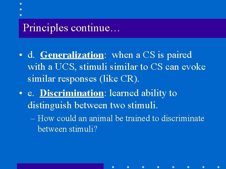 Principles continue… • d. Generalization: when a CS is paired with a UCS, stimuli