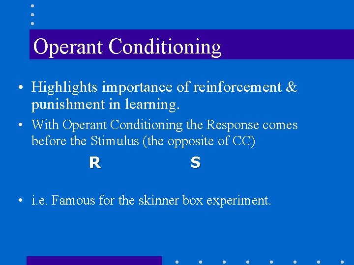 Operant Conditioning • Highlights importance of reinforcement & punishment in learning. • With Operant