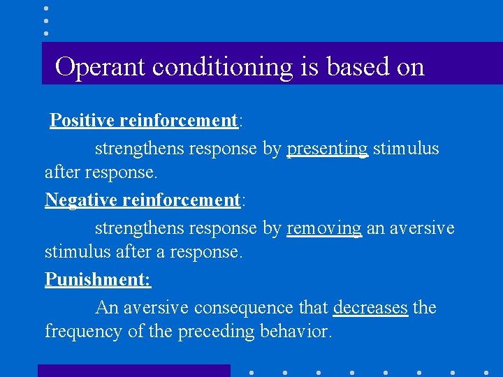 Operant conditioning is based on Positive reinforcement: strengthens response by presenting stimulus after response.