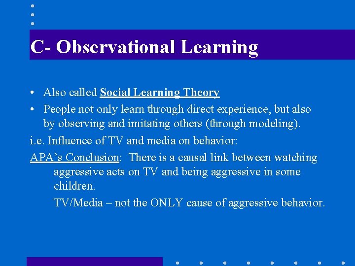 C- Observational Learning • Also called Social Learning Theory • People not only learn