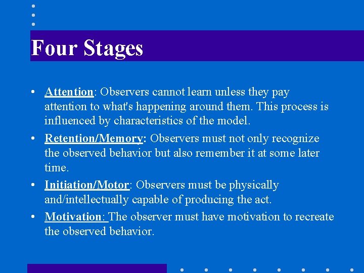 Four Stages • Attention: Observers cannot learn unless they pay attention to what's happening
