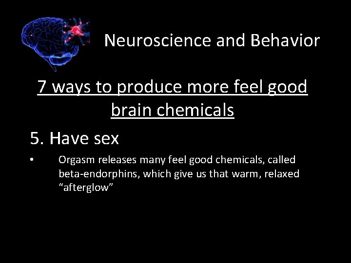 Neuroscience and Behavior 7 ways to produce more feel good brain chemicals 5. Have