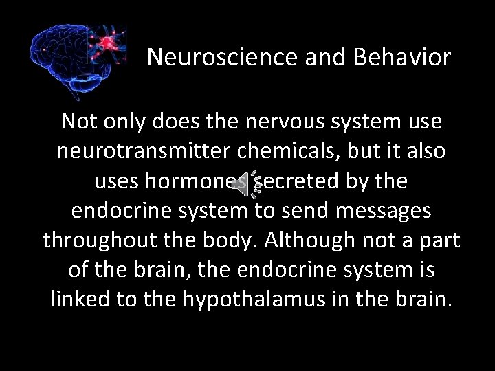 Neuroscience and Behavior Not only does the nervous system use neurotransmitter chemicals, but it