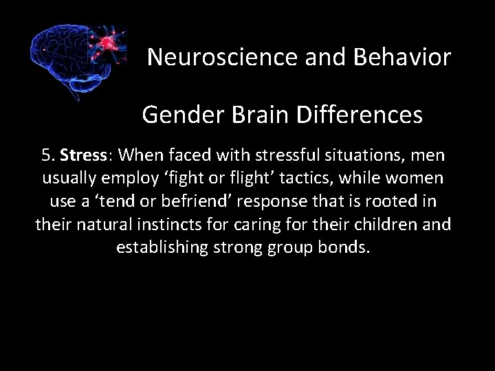 Neuroscience and Behavior Gender Brain Differences 5. Stress: When faced with stressful situations, men