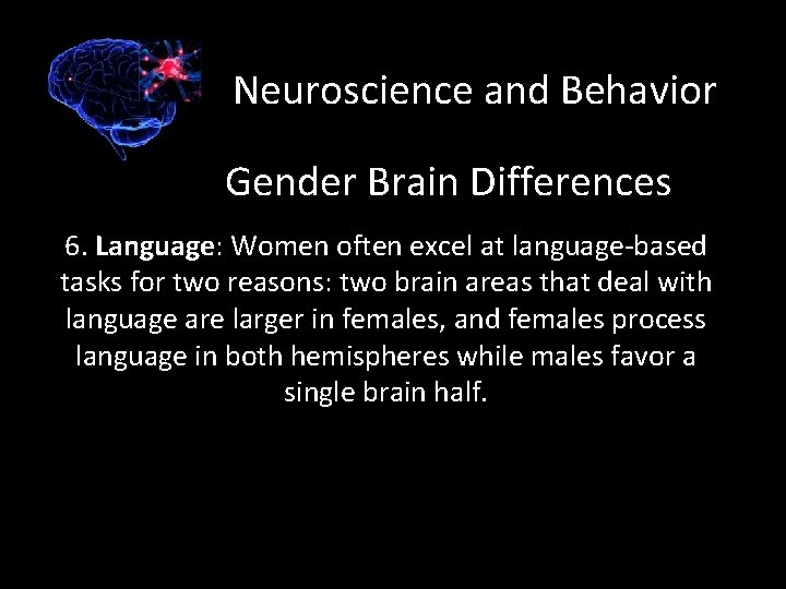 Neuroscience and Behavior Gender Brain Differences 6. Language: Women often excel at language-based tasks