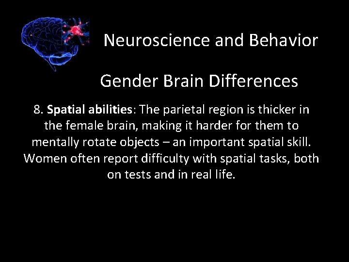 Neuroscience and Behavior Gender Brain Differences 8. Spatial abilities: The parietal region is thicker