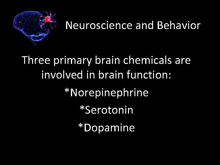 Neuroscience and Behavior Three primary brain chemicals are involved in brain function: *Norepinephrine *Serotonin