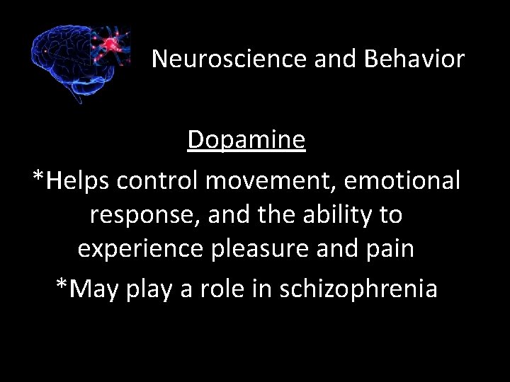 Neuroscience and Behavior Dopamine *Helps control movement, emotional response, and the ability to experience