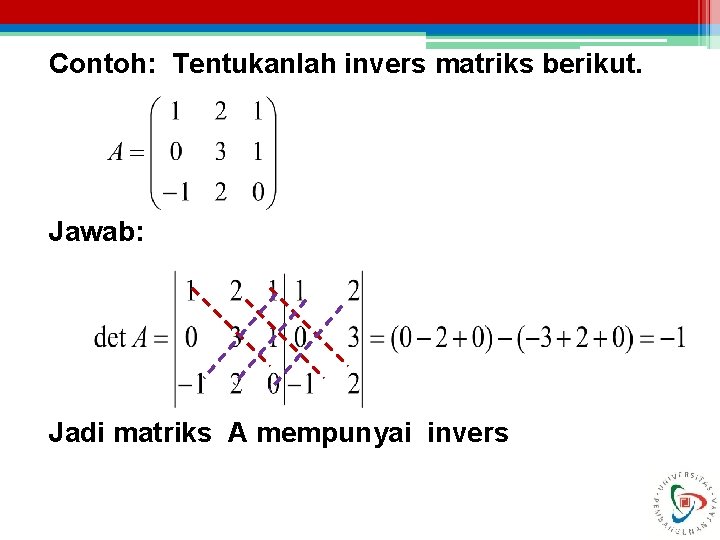Contoh: Tentukanlah invers matriks berikut. Jawab: Jadi matriks A mempunyai invers 