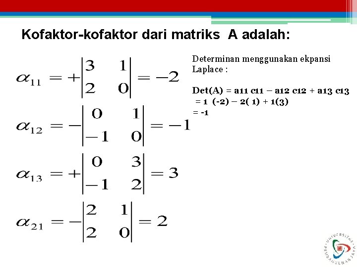 Kofaktor-kofaktor dari matriks A adalah: Determinan menggunakan ekpansi Laplace : Det(A) = a 11