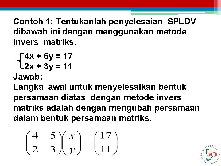 Contoh 1: Tentukanlah penyelesaian SPLDV dibawah ini dengan menggunakan metode invers matriks. 4 x