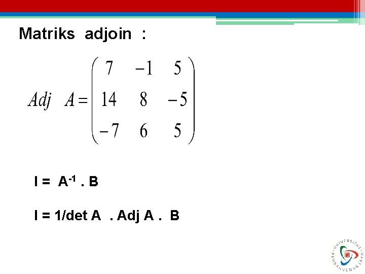 Matriks adjoin : I = A-1. B I = 1/det A. Adj A. B