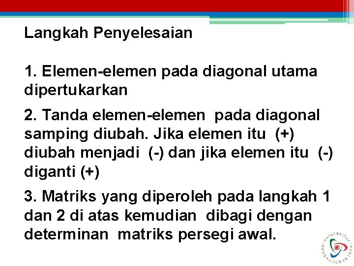 Langkah Penyelesaian 1. Elemen-elemen pada diagonal utama dipertukarkan 2. Tanda elemen-elemen pada diagonal samping