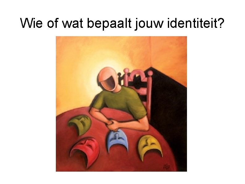 Wie of wat bepaalt jouw identiteit? 