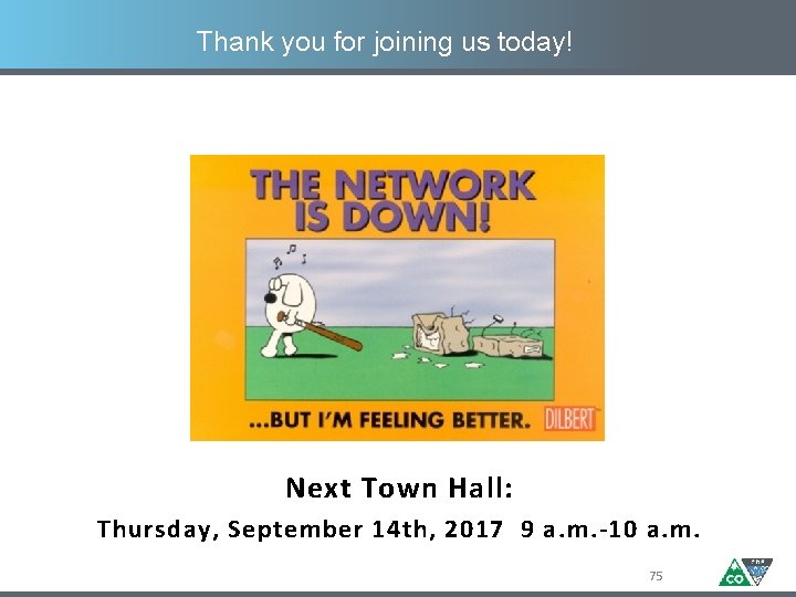 Thank you for joining us today! Next Town Hall: Thursday, September 14 th, 2017