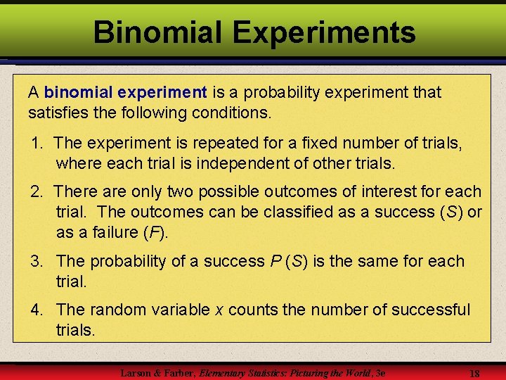 Binomial Experiments A binomial experiment is a probability experiment that satisfies the following conditions.