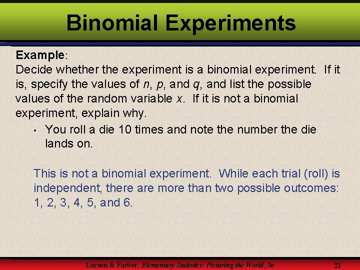 Binomial Experiments Example: Decide whether the experiment is a binomial experiment. If it is,