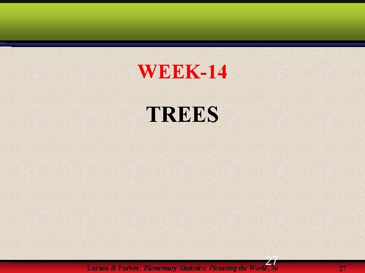 WEEK-14 TREES 27 Larson & Farber, Elementary Statistics: Picturing the World, 3 e 27