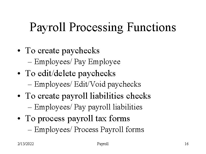 Payroll Processing Functions • To create paychecks – Employees/ Pay Employee • To edit/delete
