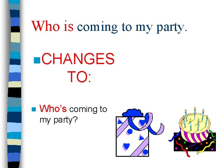 Who is coming to my party. n CHANGES TO: n Who’s coming to my