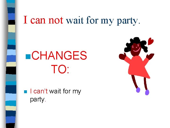 I can not wait for my party. n CHANGES TO: n I can’t wait