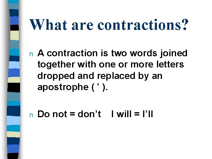 What are contractions? n A contraction is two words joined together with one or
