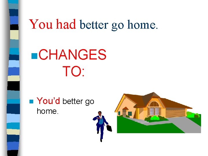 You had better go home. n CHANGES TO: n You’d better go home. 