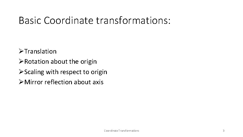 Basic Coordinate transformations: ØTranslation ØRotation about the origin ØScaling with respect to origin ØMirror Basic Coordinate transformations: ØTranslation ØRotation about the origin ØScaling with respect to origin ØMirror