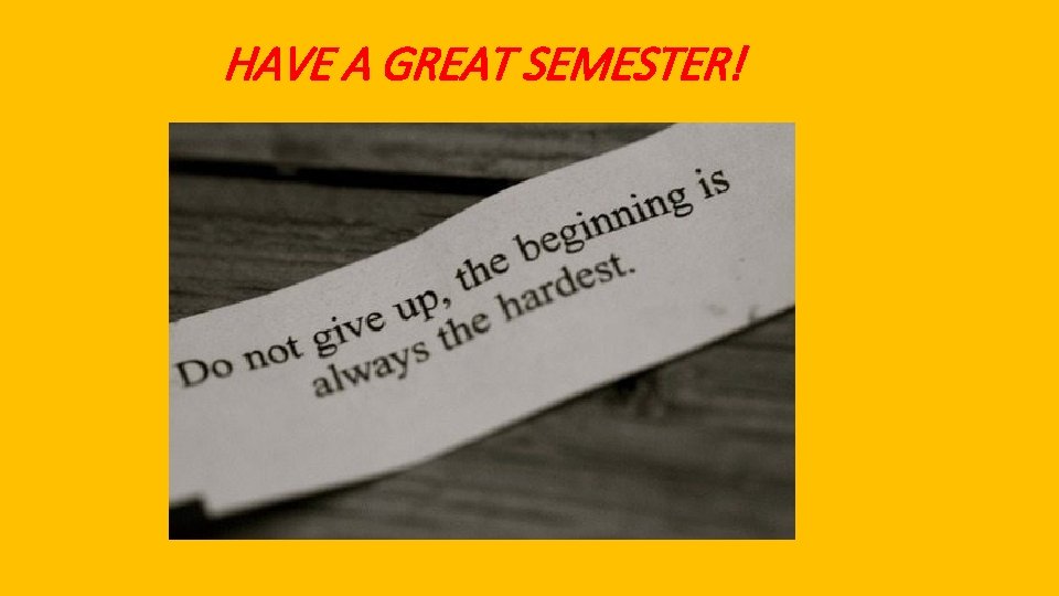 HAVE A GREAT SEMESTER! 