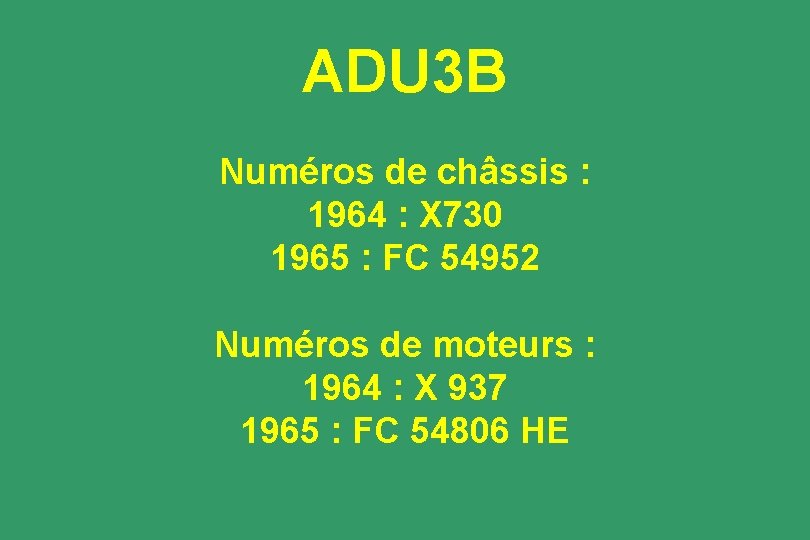 ADU 3 B Numéros de châssis : 1964 : X 730 1965 : FC
