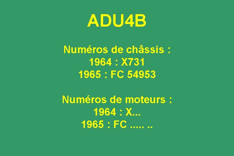 ADU 4 B Numéros de châssis : 1964 : X 731 1965 : FC