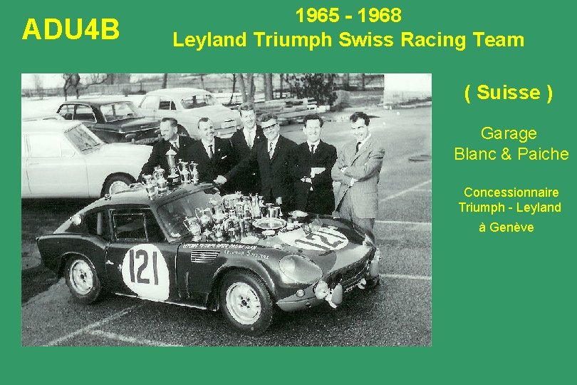 ADU 4 B 1965 - 1968 Leyland Triumph Swiss Racing Team ( Suisse )