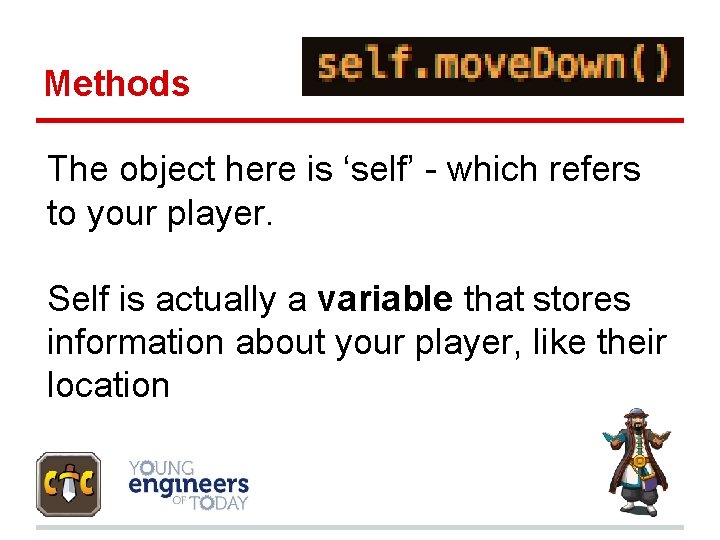 Methods The object here is ‘self’ - which refers to your player. Self is